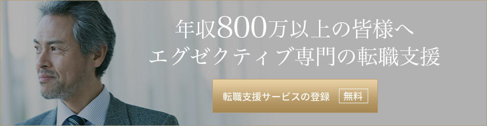 年収800万以上の皆様へ エグゼクティブ専門の転職支援 転職支援サービスの登録 無料